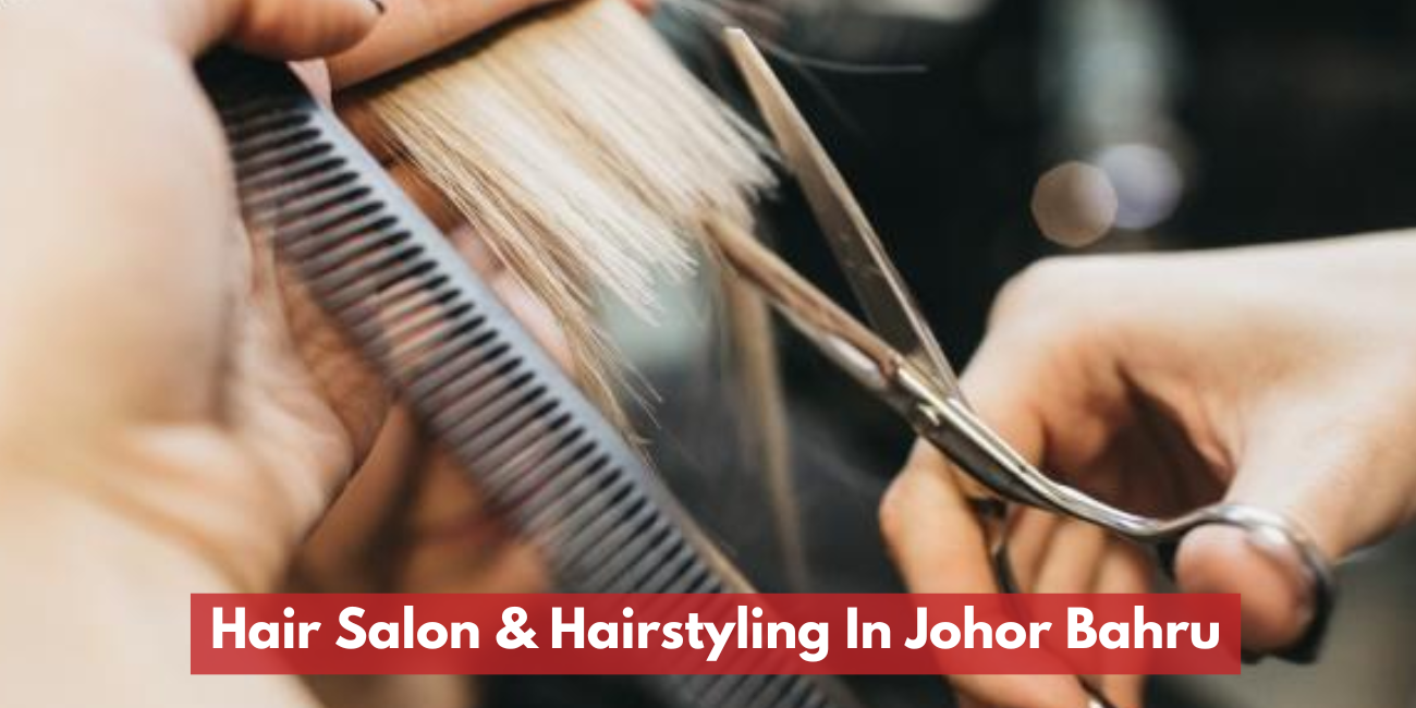 Hair Salon & Hairstyling in Johor Bahru